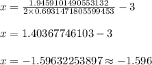 x = \frac{1.9459101490553132}{2 \times 0.6931471805599453} - 3\\\\x = 1.40367746103 - 3\\\\x = -1.59632253897 \approx -1.596