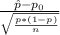 \frac{\hat{p} - p_{0}}{\sqrt{\frac{p*(1-p)}{n} }}