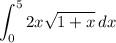 \displaystyle\int_0^5{2x\sqrt{1+x}}\,dx