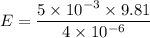 E = \dfrac{5\times 10^{-3}\times 9.81}{4\times 10^{-6}}