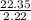 \frac{22.35}{2.22}