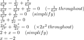\frac{1}{6{x}^{2} }  =  \frac{1}{2x}  + \frac{7}{6 {x}^{2} }  \\  \frac{7}{6 {x}^{2} }  -  \frac{1}{6{x}^{2} }  +  \frac{1}{2 {x} }  = 0  \:  \:  \: \:  \:  ( -  \frac{1}{6 {x}^{2} } \: throughout) \\  \frac{6}{6 {x}^{2} }  +  \frac{1}{2x}  = 0  \:  \:  \:  \:  \: (simplify)\\ \frac{1}{ {x}^{2} }  +  \frac{1}{2x}  = 0 \\   \frac{2 {x}^{2} }{ {x}^{2} } +  \frac{2 {x}^{2} }{2x}  = 0 \:  \:  \:  \:  \: ( \times 2 {x}^{2} \:  throughout) \\ 2 + x = 0  \:  \:  \:  \:  \: (simplify)\\ x =  - 2