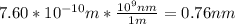 7.60*10^{-10}m*\frac{10^9nm}{1m}=0.76nm