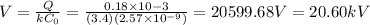 V=\frac{Q}{kC_0}=\frac{0.18\times10{-3}}{(3.4)(2.57\times10^{-9})}=20599.68V=20.60 kV