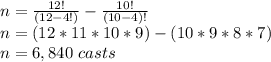n=\frac{12!}{(12-4!)} -\frac{10!}{(10-4)!}\\n=(12*11*10*9)-(10*9*8*7)\\n=6,840\ casts