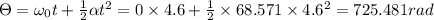 \Theta =\omega _0t+\frac{1}{2}\alpha t^2=0\times 4.6+\frac{1}{2}\times 68.571\times 4.6^2=725.481rad