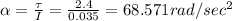 \alpha =\frac{\tau }{I}=\frac{2.4}{0.035}=68.571rad/sec^2