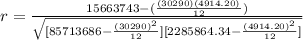 r= \frac{15663743-(\frac{(30290)(4914.20)}{12} )}{\sqrt{[85713686-\frac{(30290)^2}{12} ][2285864.34-\frac{(4914.20)^2}{12} ]} }