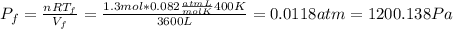 P_f = \frac{nRT_f}{V_f}= \frac{1.3 mol * 0.082 \frac{atm L}{mol K} 400 K}{3600L}= 0.0118 atm = 1200.138 Pa