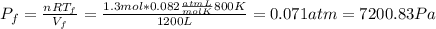 P_f = \frac{nRT_f}{V_f}=\frac{1.3 mol * 0.082 \frac{atm L}{mol K} 800 K}{1200 L}= 0.071 atm = 7200. 83 Pa