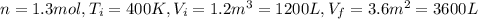 n = 1.3 mol, T_i = 400 K, V_i = 1.2 m^3 = 1200 L, V_f = 3.6 m^2 = 3600 L