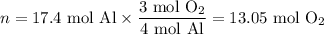 n = \text{17.4 mol Al}\times \dfrac{\text{3 mol O}_{2}}{\text{4 mol Al}}= \text{13.05 mol O}_{2}