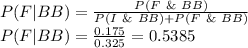 P(F|BB)=\frac{ P(F\ \&\ BB)}{ P(I\ \&\ BB)+P(F\ \&\ BB)} \\P(F|BB)=\frac{0.175}{0.325} =0.5385