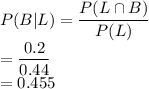 P(B|L)=\dfrac{P(L\cap B)}{P(L)}\\=\dfrac{0.2}{0.44}\\=0.455