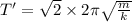T'=\sqrt{2}\times  2\pi\sqrt{\frac{m}{k} } }