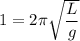1 = 2\pi \sqrt{\dfrac{L}{g}}