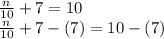\frac{n}{10}+7=10\\\frac{n}{10}+7-(7)=10-(7)
