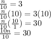 \frac{n}{10}=3\\\frac{n}{10}(10)=3(10)\\\frac{n}{10}(\frac{10}{1})=30\\\frac{10n}{10}=30\\