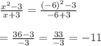\frac{x^{2}-3}{x+3}=\frac{(-6)^{2}-3}{-6+3}\\\\=\frac{36-3}{-3}=\frac{33}{-3}=-11