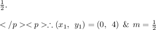\frac{1}{2}. \\\\\therefore (x_1,\:\:y_1) =(0, \:\:4)\:\:\&\:\:m = \frac{1}{2}\\\\