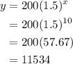 \begin{aligned}y &=200(1.5)^{x} \\&=200(1.5)^{10} \\&=200(57.67) \\&=11534\end{aligned}