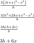 \frac{3\left(\left(h+x\right)^2-x^2\right)}{h} \\\\\frac{3(h^2+2hx+x^2-x^2)}{h} \\\\\frac{3h\left(h+2x\right)}{h}\\\\3h+6x