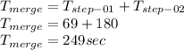 T_{merge}=T_{step-01}+T_{step-02}\\T_{merge}=69+180\\T_{merge}=249 sec\\