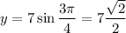 y = 7\sin{\dfrac{3\pi}{4}} = 7\dfrac{\sqrt{2}}{2}