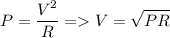 \displaystyle P=\frac{V^2}{R} =V=\sqrt{PR}