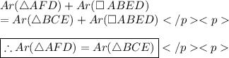 Ar(\triangle AFD) + Ar(\square \: ABED)  \\ = Ar(\triangle BCE) +Ar(\square ABED)  \\  \\ \purple {\boxed {\therefore  Ar(\triangle AFD)    = Ar(\triangle BCE)}}  \\