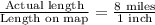 \frac{\text{Actual length}}{\text{Length on map}}=\frac{8\text{ miles}}{1 \text{ inch}}