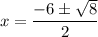 $x=\frac{-6 \pm \sqrt{8}}{2 }