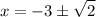 $x=-3 \pm\sqrt{2}