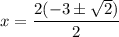 $x=\frac{2(-3 \pm\sqrt{2})}{2 }