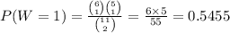P(W=1)=\frac{{6\choose 1}{5\choose 1}}{{11\choose 2}}=\frac{6\times5}{55}=0.5455