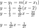 y-y_1=m(x-x_1)\\y-\frac{1}{3}=\frac{5}{27} (x-2)\\y-\frac{1}{3}=\frac{5}{27} x-\frac{10}{27}\\\\y=\frac{5}{27} x-\frac{1}{27}\\\\
