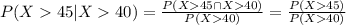 P(X45 | X40)= \frac{P(X45 \cap X40)}{P(X40)}= \frac{P(X45)}{P(X40)}