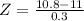 Z = \frac{10.8 - 11}{0.3}