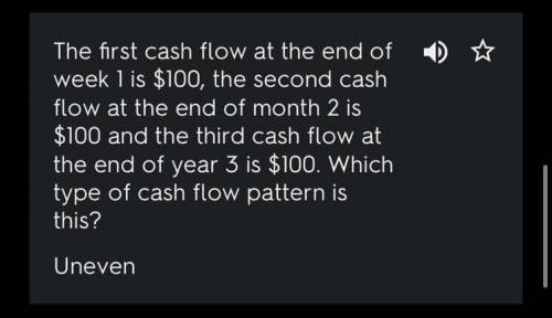 Multiple Choice Question The first cash flow at the end of Week 1 is $100, the second cash flow at t