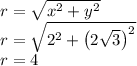 r=\sqrt{x^2+y^2}\\r=\sqrt{2^2+\left(2\sqrt{3}\right)^2}\\r=4
