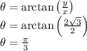 \theta =\arctan \left(\frac{y}{x}\right)\\\theta=\arctan \left(\frac{2\sqrt{3}}{2}\right)\\\theta=\frac{\pi }{3}