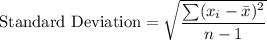 \text{Standard Deviation} = \sqrt{\displaystyle\frac{\sum (x_i -\bar{x})^2}{n-1}}