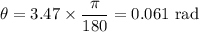\theta=3.47\times\dfrac{\pi}{180}=0.061 \text{ rad}