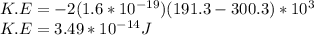 K.E=-2(1.6*10^{-19})(191.3-300.3)*10^{3}\\K.E=3.49*10^{-14}J