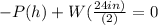 -P(h) +W(\frac{24in)}{(2)} = 0