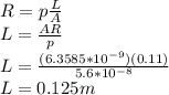 R=p\frac{L}{A} \\L=\frac{AR}{p}\\ L=\frac{(6.3585*10^{-9})(0.11)}{5.6*10^{-8}}\\L=0.125m