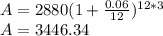 A = 2880 (1 + \frac{0.06}{12} )^{12*3} \\A = 3446.34