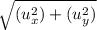 \sqrt{(u_{x} ^{2} ) + (u_{y} ^{2} )}