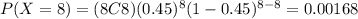 P(X=8)=(8C8)(0.45)^8 (1-0.45)^{8-8}=0.00168