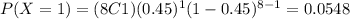 P(X=1)=(8C1)(0.45)^1 (1-0.45)^{8-1}=0.0548
